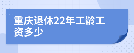 重庆退休22年工龄工资多少