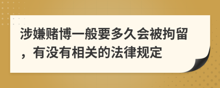 涉嫌赌博一般要多久会被拘留，有没有相关的法律规定