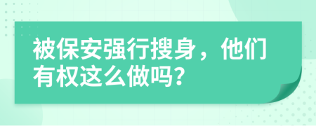 被保安强行搜身，他们有权这么做吗？