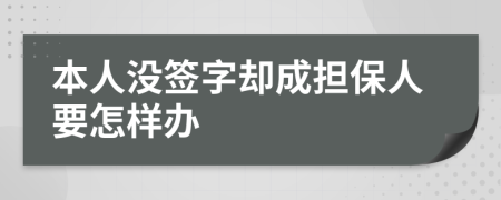 本人没签字却成担保人要怎样办