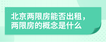 北京两限房能否出租，两限房的概念是什么