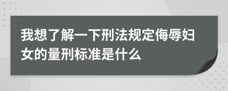 我想了解一下刑法规定侮辱妇女的量刑标准是什么