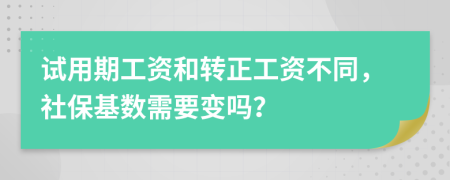 试用期工资和转正工资不同，社保基数需要变吗？