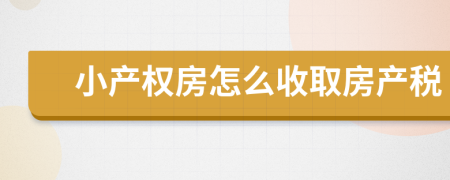 小产权房怎么收取房产税