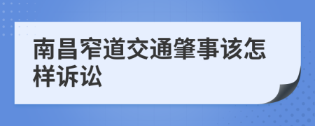 南昌窄道交通肇事该怎样诉讼
