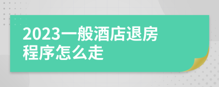 2023一般酒店退房程序怎么走
