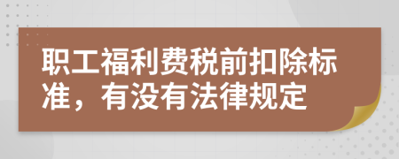 职工福利费税前扣除标准，有没有法律规定