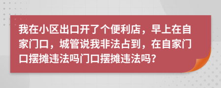 我在小区出口开了个便利店，早上在自家门口，城管说我非法占到，在自家门口摆摊违法吗门口摆摊违法吗？