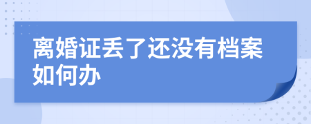 离婚证丢了还没有档案如何办