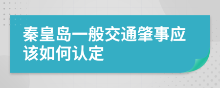 秦皇岛一般交通肇事应该如何认定