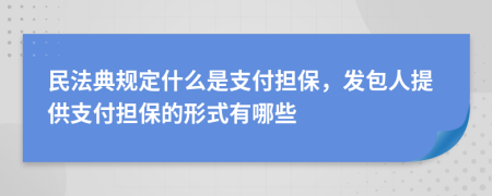 民法典规定什么是支付担保，发包人提供支付担保的形式有哪些