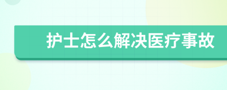 护士怎么解决医疗事故