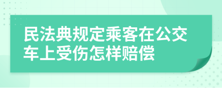 民法典规定乘客在公交车上受伤怎样赔偿