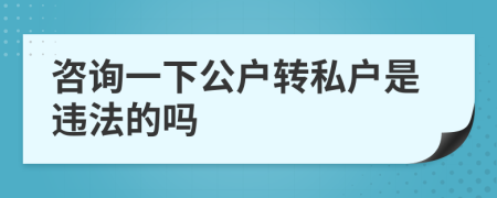 咨询一下公户转私户是违法的吗