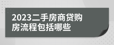 2023二手房商贷购房流程包括哪些