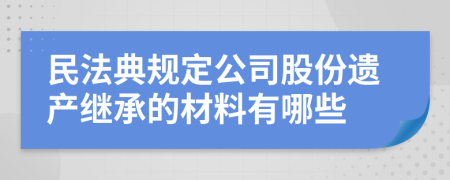 民法典规定公司股份遗产继承的材料有哪些