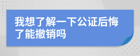 我想了解一下公证后悔了能撤销吗