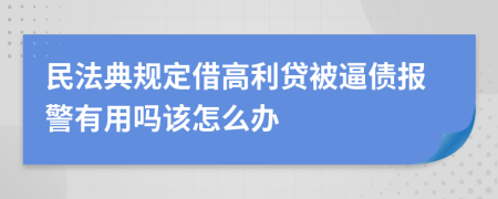 民法典规定借高利贷被逼债报警有用吗该怎么办