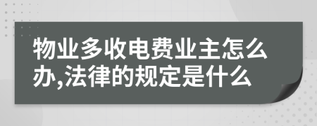 物业多收电费业主怎么办,法律的规定是什么