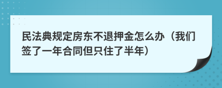 民法典规定房东不退押金怎么办（我们签了一年合同但只住了半年）