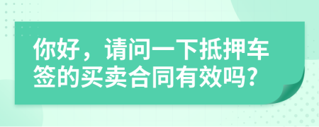 你好，请问一下抵押车签的买卖合同有效吗?