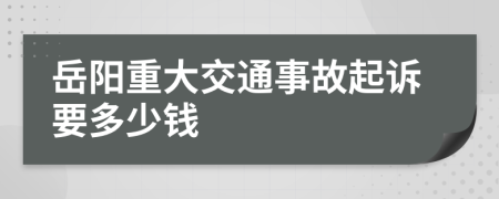 岳阳重大交通事故起诉要多少钱