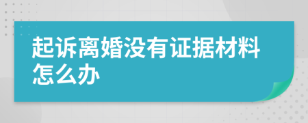 起诉离婚没有证据材料怎么办