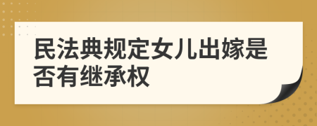 民法典规定女儿出嫁是否有继承权