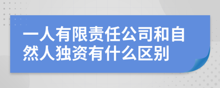 一人有限责任公司和自然人独资有什么区别