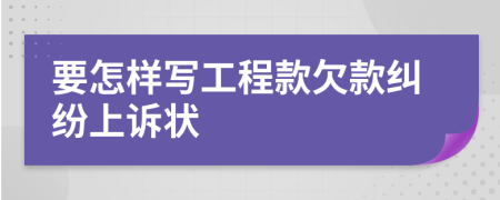 要怎样写工程款欠款纠纷上诉状
