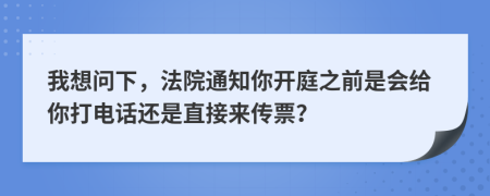 我想问下，法院通知你开庭之前是会给你打电话还是直接来传票？
