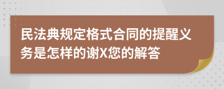 民法典规定格式合同的提醒义务是怎样的谢X您的解答