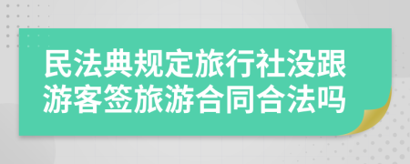民法典规定旅行社没跟游客签旅游合同合法吗