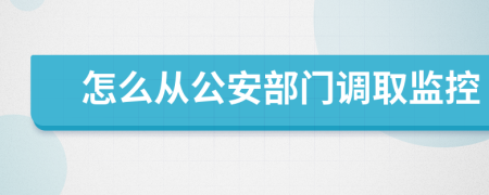 怎么从公安部门调取监控
