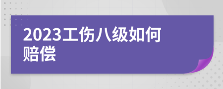 2023工伤八级如何赔偿