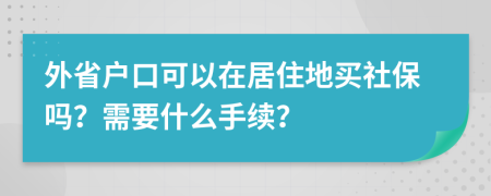 外省户口可以在居住地买社保吗？需要什么手续？