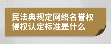民法典规定网络名誉权侵权认定标准是什么