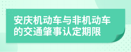 安庆机动车与非机动车的交通肇事认定期限