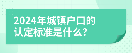 2024年城镇户口的认定标准是什么？