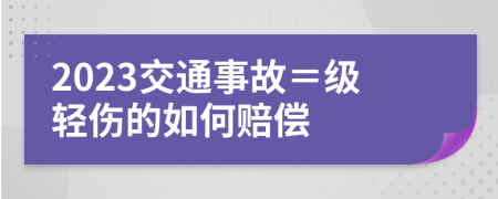 2023交通事故＝级轻伤的如何赔偿