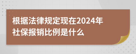 根据法律规定现在2024年社保报销比例是什么
