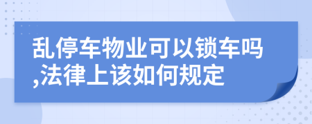 乱停车物业可以锁车吗,法律上该如何规定