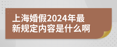 上海婚假2024年最新规定内容是什么啊