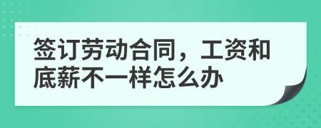 签订劳动合同，工资和底薪不一样怎么办