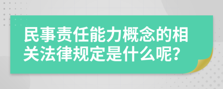 民事责任能力概念的相关法律规定是什么呢？