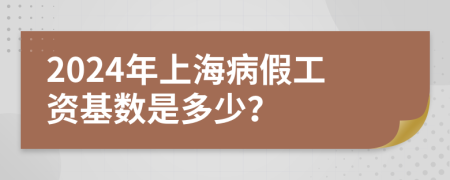 2024年上海病假工资基数是多少？