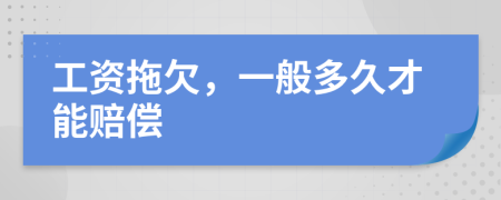 工资拖欠，一般多久才能赔偿