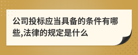 公司投标应当具备的条件有哪些,法律的规定是什么