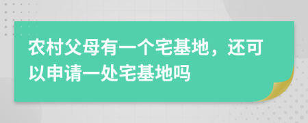 农村父母有一个宅基地，还可以申请一处宅基地吗