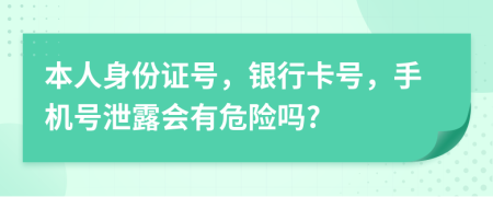 本人身份证号，银行卡号，手机号泄露会有危险吗?
